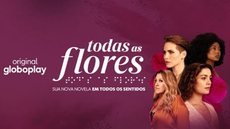 Todas as Flores. - Imagem: Reprodução | GloboPlay
