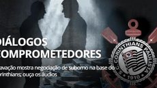 Gravação mostra negociação de suborno na base do Corinthians; ouça os diálogos
